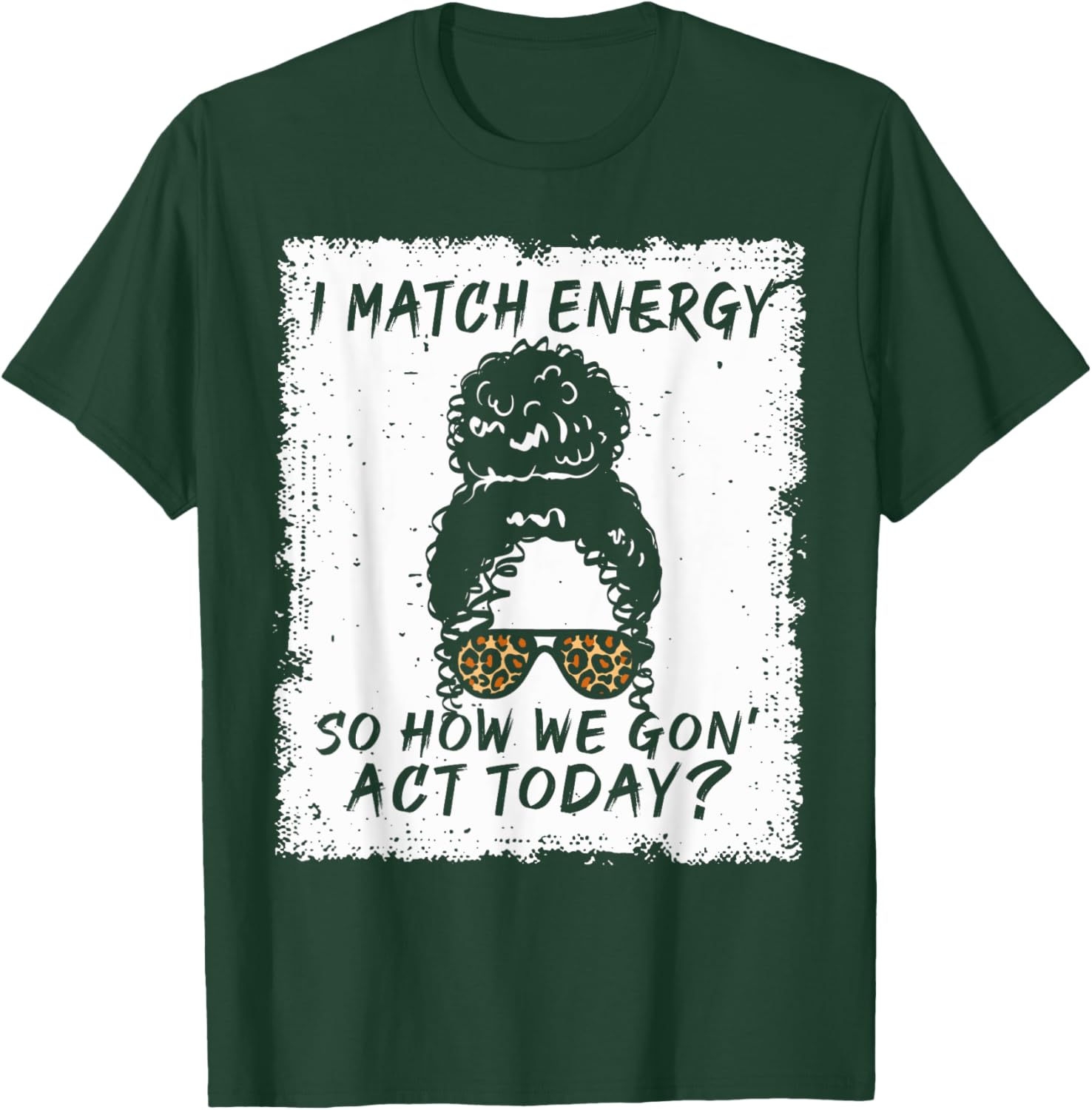 I Match Energy So How We Gon' Act Today Funny Sarcasm Quotes T-Shirt - T-Shirt | Forest