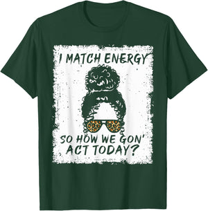 I Match Energy So How We Gon' Act Today Funny Sarcasm Quotes T-Shirt - T-Shirt | Forest