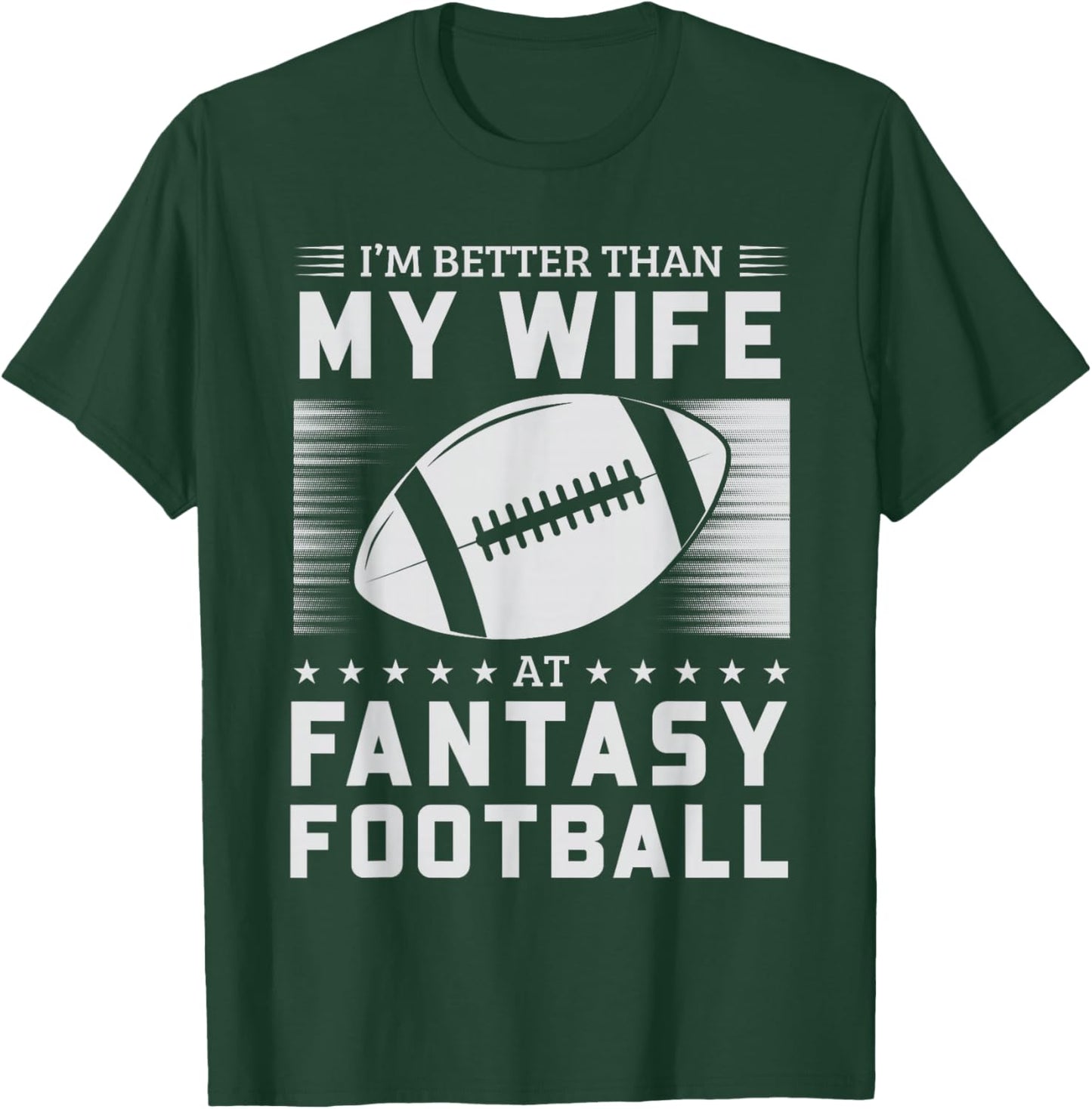 I'm Better Than My Wife At Fantasy Football T-Shirt - T-Shirt | Forest