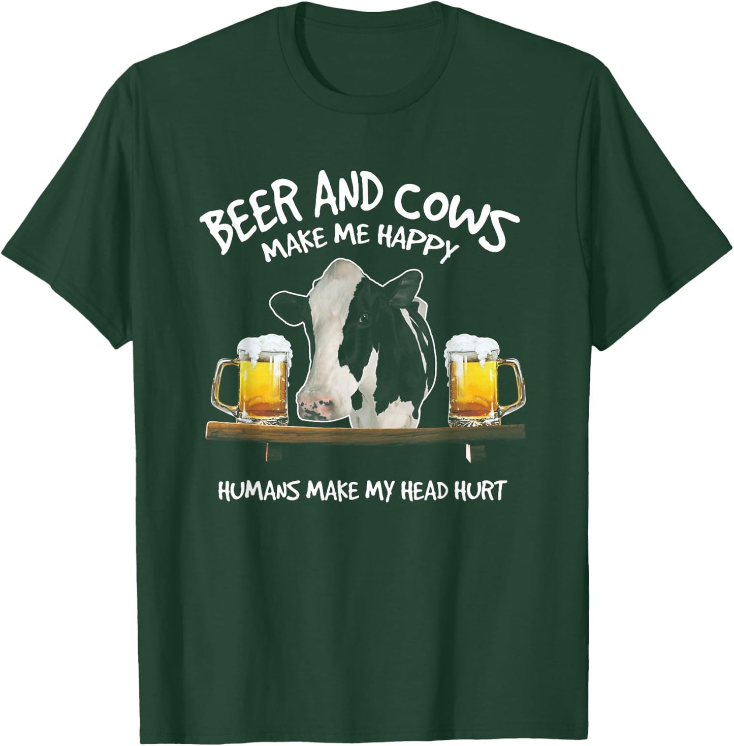 Beer And Cows Make Me Happy Humans Make My Head Hurt T-Shirt - T-Shirt | Forest