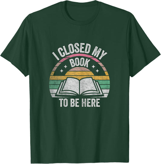 Retro Vintage I Closed My Book to Be Here Book Lover Reading T-Shirt - T-Shirt | Forest