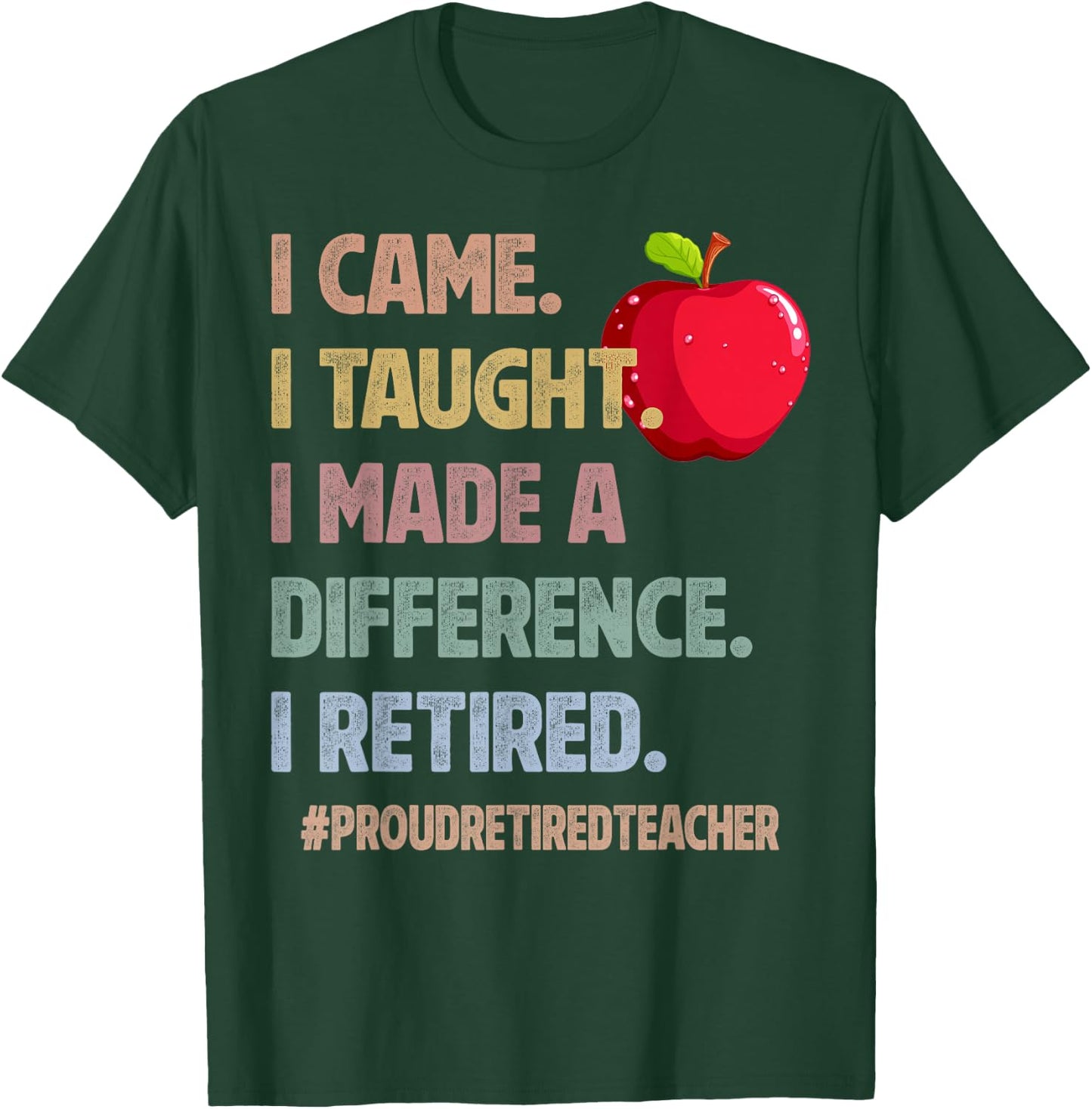 I Came Taught Made a Difference Proud Retired Teacher 2026 T-Shirt - T-Shirt | Forest