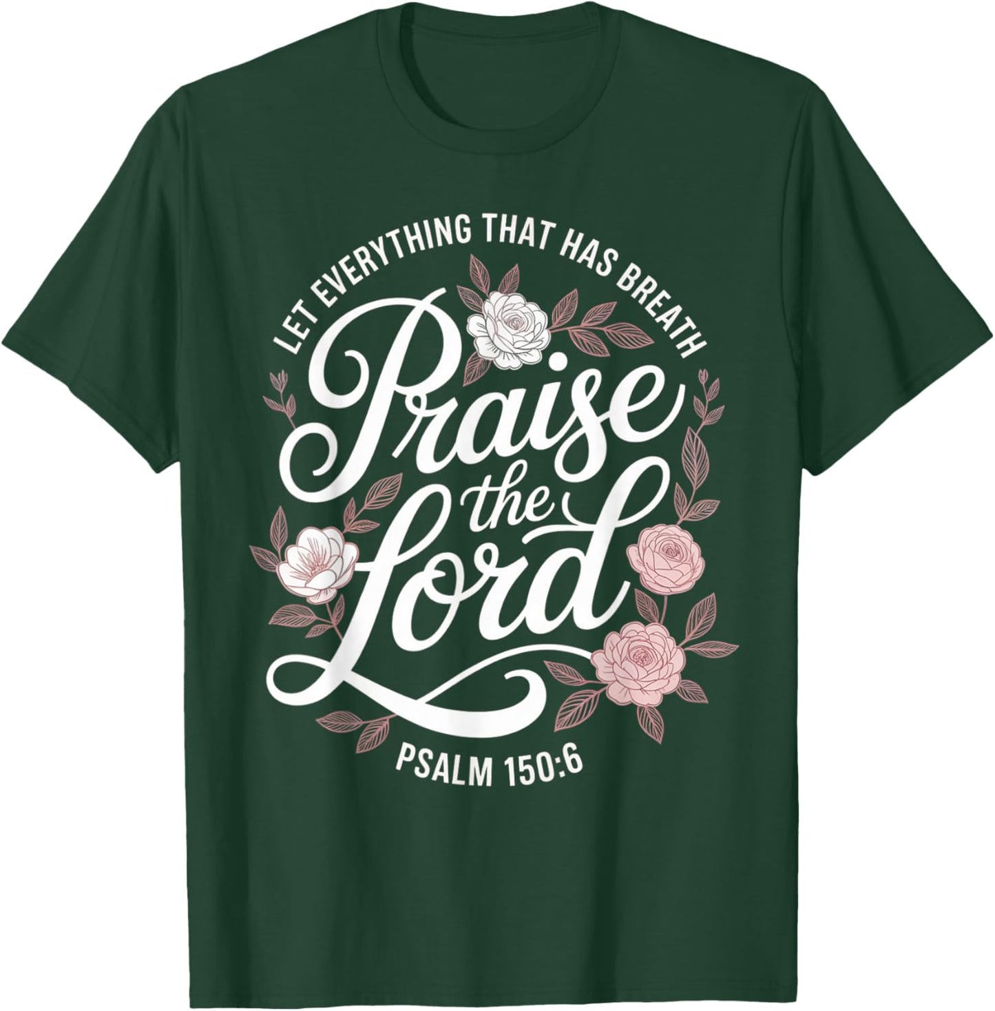 Praise The Lord Let Everything that Has Breath Psalm 150 6 T-Shirt - T-Shirt | Forest