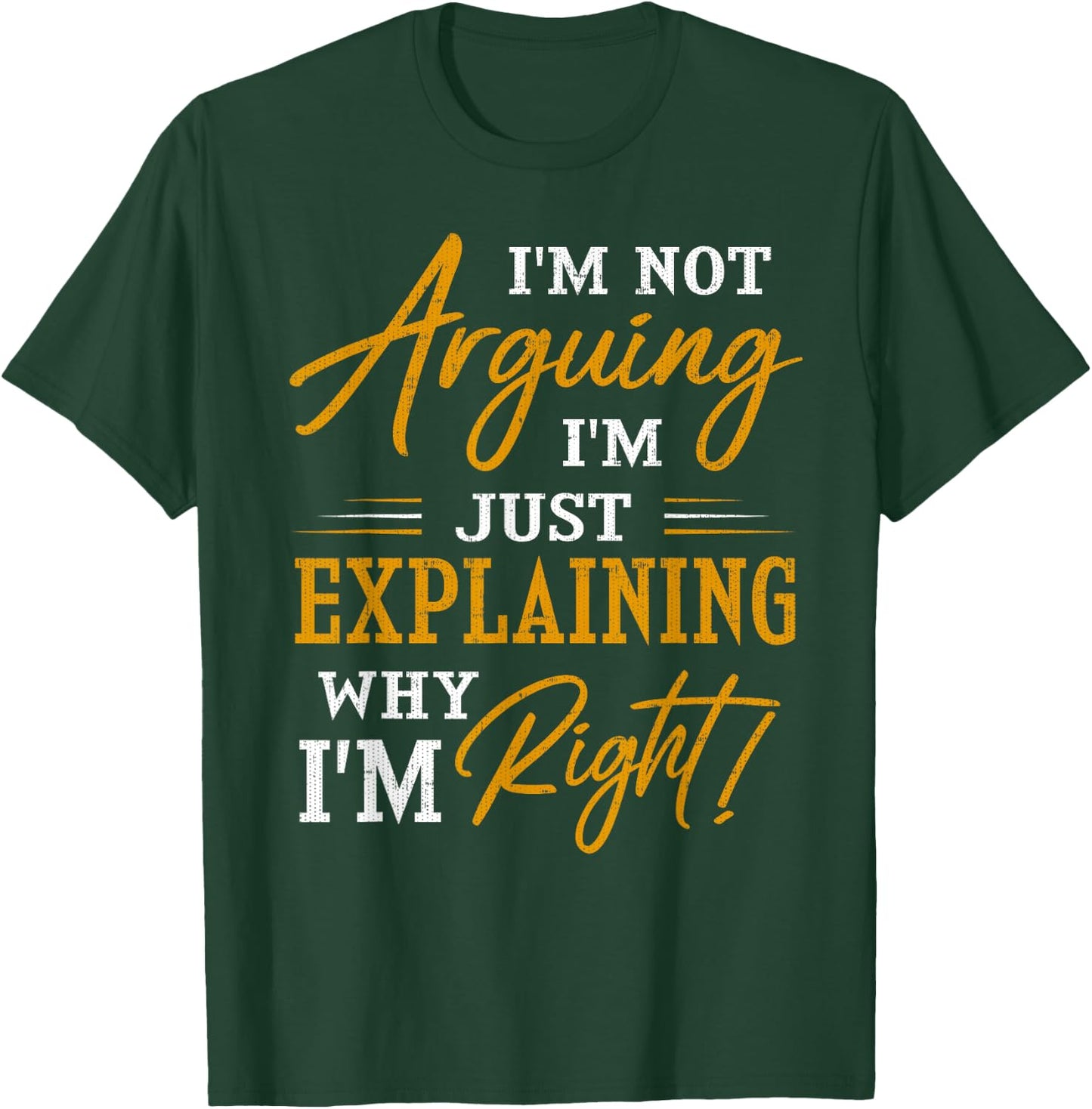 I'm not arguing, I'm just explaining why I'm RIGHT! T-Shirt - T-Shirt | Forest