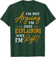 I'm not arguing, I'm just explaining why I'm RIGHT! T-Shirt - T-Shirt | Forest
