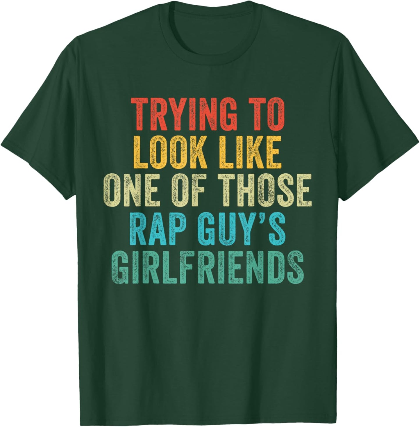 Trying to Look Rap Guy's Girlfriends Funny Workout Quote T-Shirt - T-Shirt | Forest