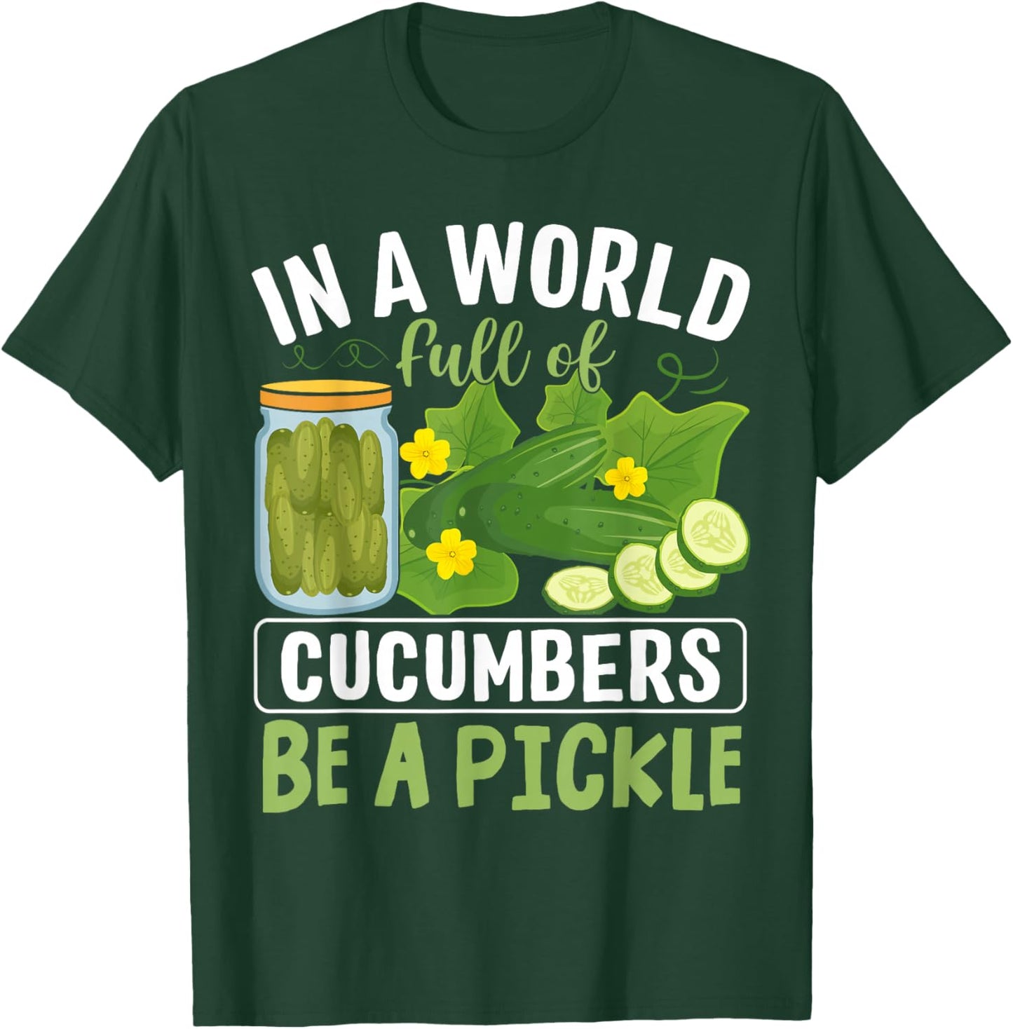 In A World Full Of Cucumbers Be A Pickle T-Shirt - T-Shirt | Forest
