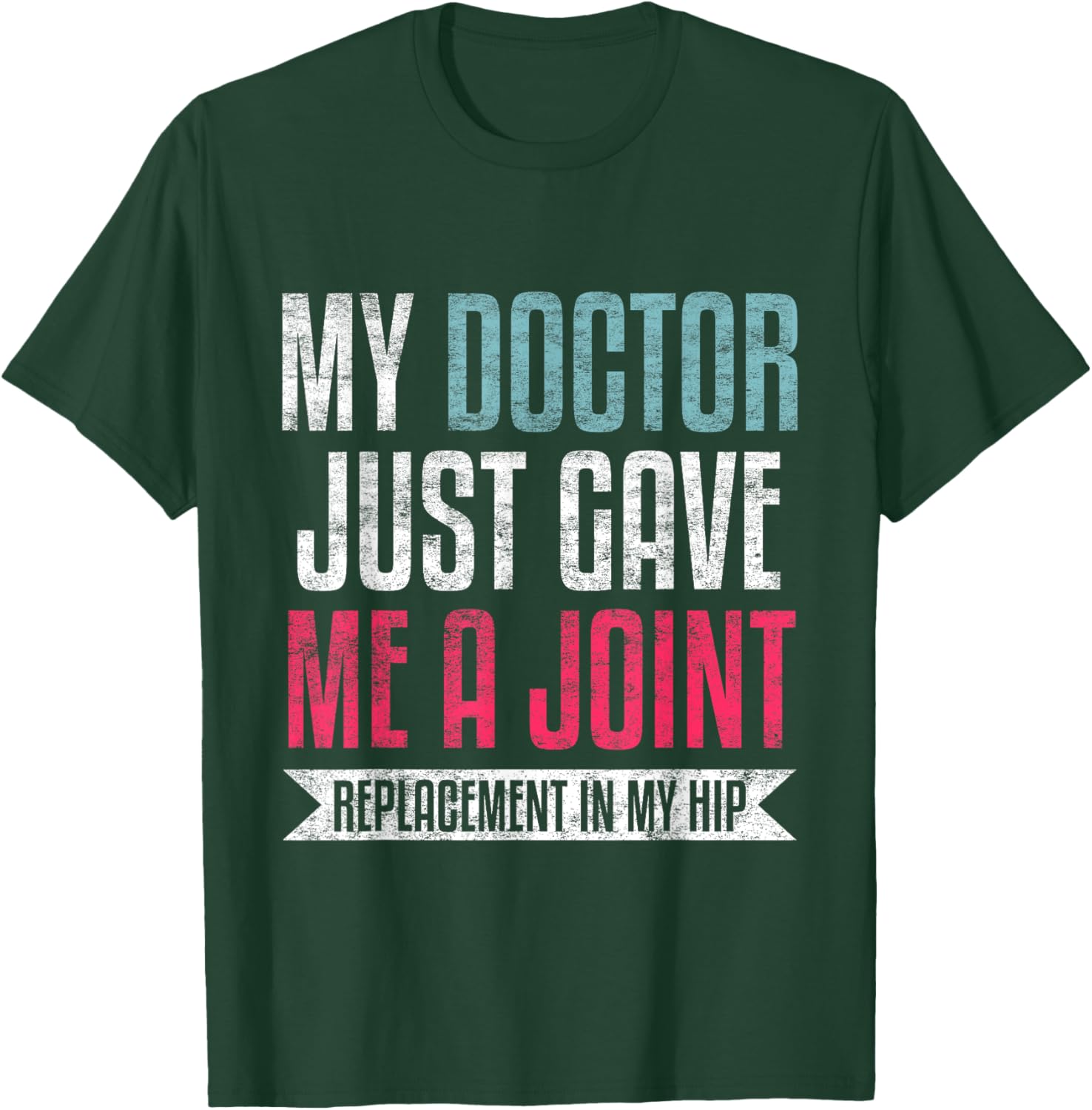 My Doctor Just Gave Me A Joint Replacement In My Hip Surgery T-Shirt - T-Shirt | Forest