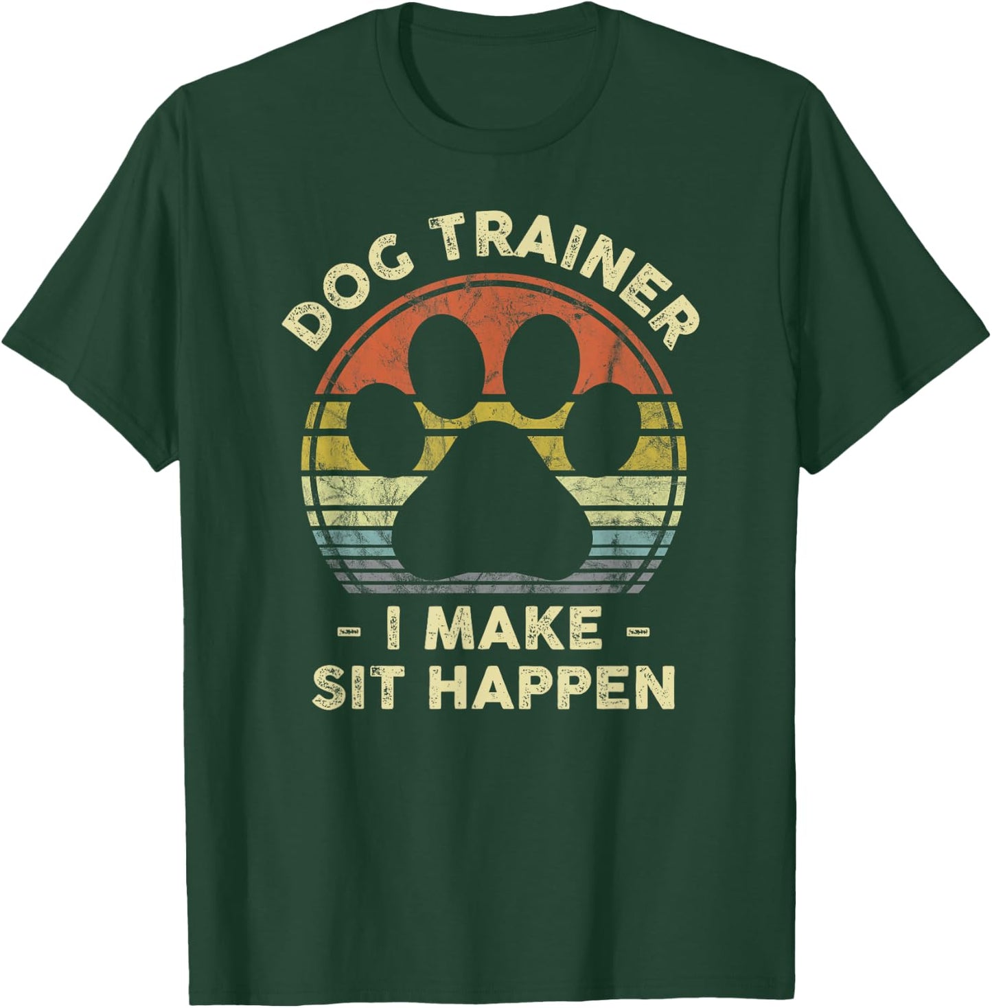 Dog Trainer I Make Sit Happen Funny Pun Gift A Dog Lover T-Shirt - T-Shirt | Forest