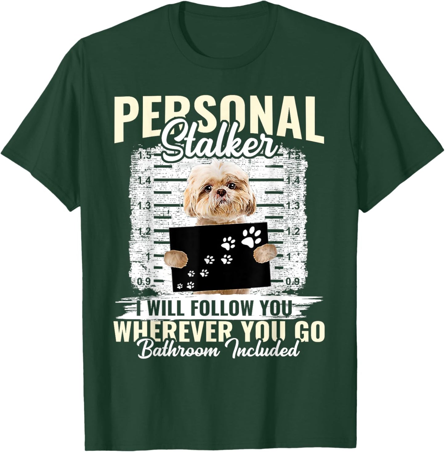 Personal Stalker Shih Tzu Dog I'll Follow You Wherever You Men Women Kids T-Shirt - T-Shirt | Forest