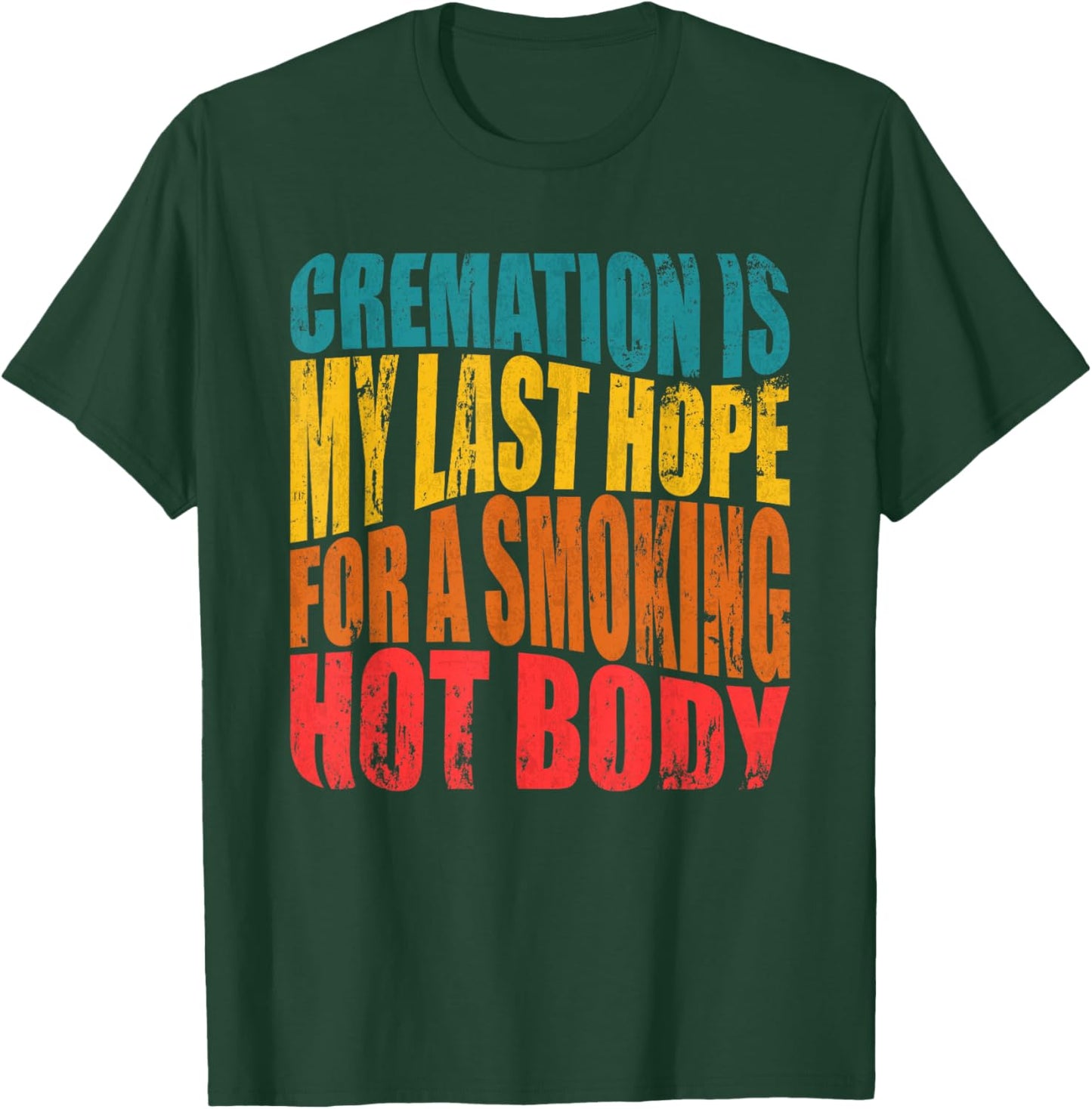 Cremation Is My Last Hope For A Smoking Hot Body T-Shirt - T-Shirt | Forest