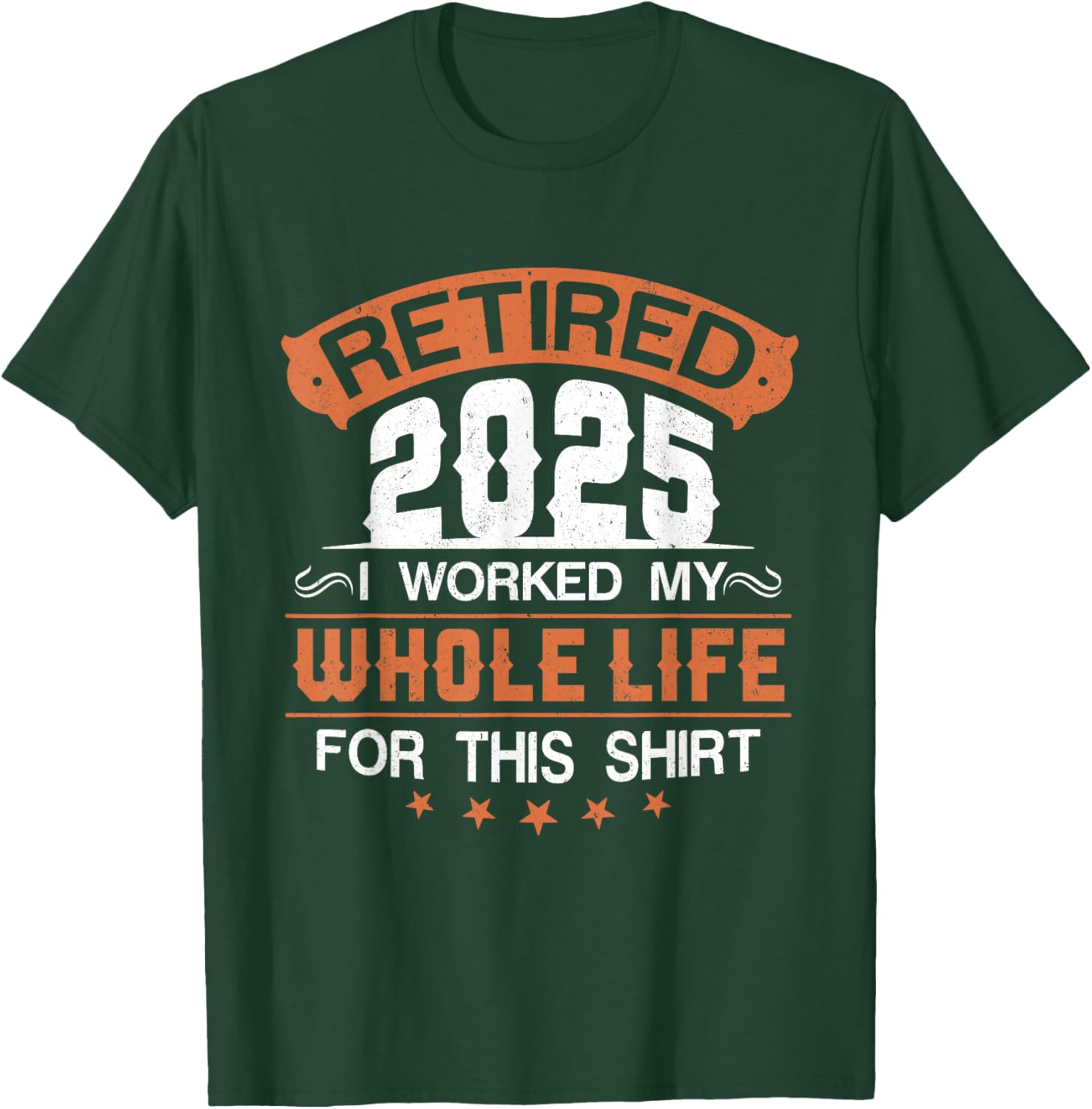 Retirement 2025 I Worked My Whole Life For This T-Shirt - T-Shirt | Forest