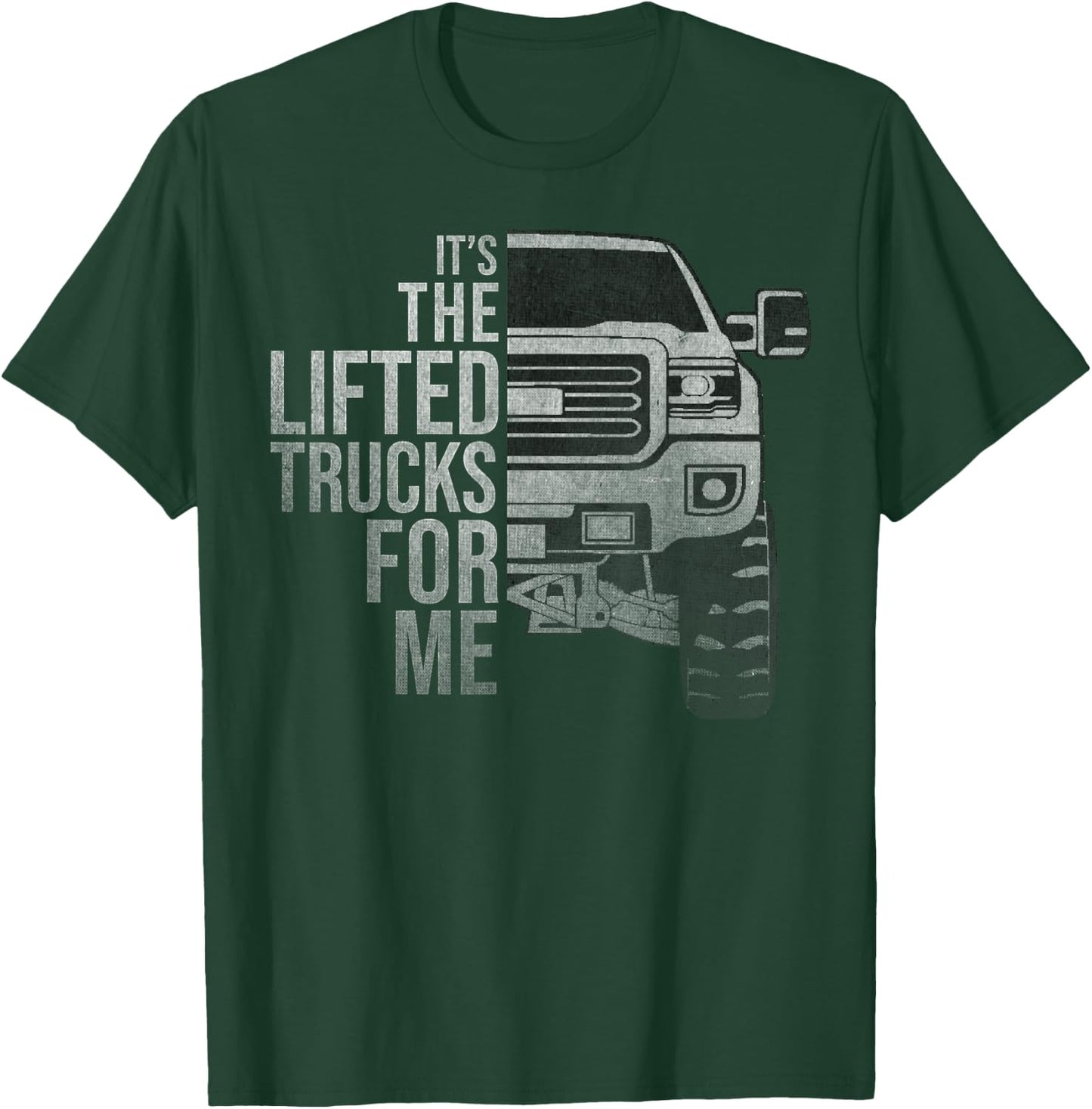 It's the Lifted Trucks For me distressed style graphic T-Shirt - T-Shirt | Forest
