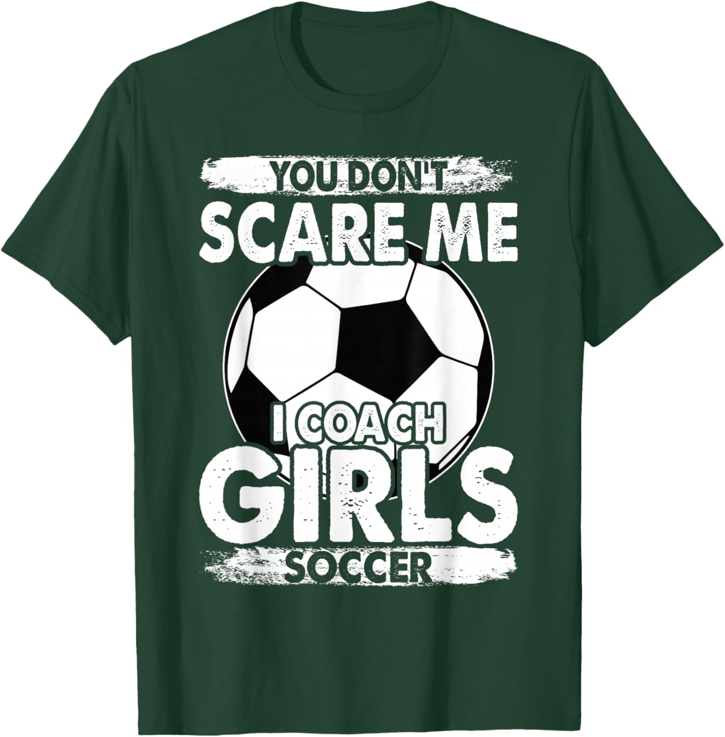 Coaches You Don't Scare Me I Coach Girls Soccer Coach T-Shirt - T-Shirt | Forest