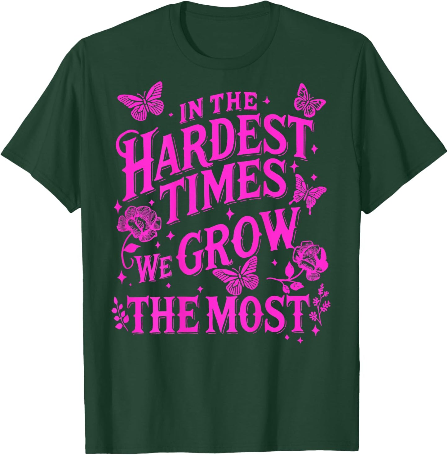 In The Hardest Times We Grow The Most T-Shirt - T-Shirt | Forest