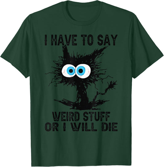 I Have to Say Weird Stuff Or I'll Die Funny Cat Lover T-Shirt - T-Shirt | Forest