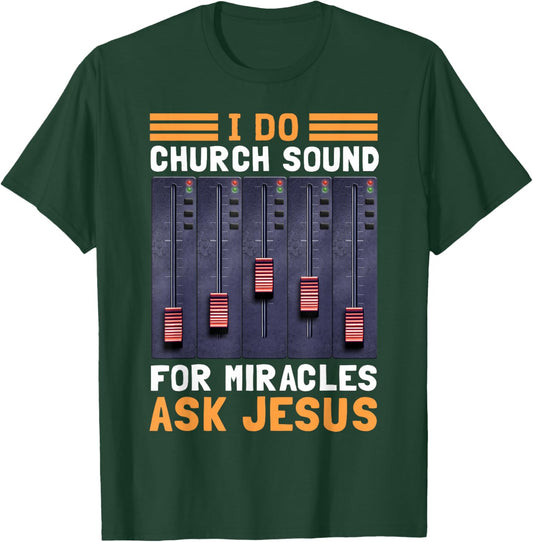 I Do Church Sound For Miracles Ask Jesus T-Shirt - T-Shirt | Forest