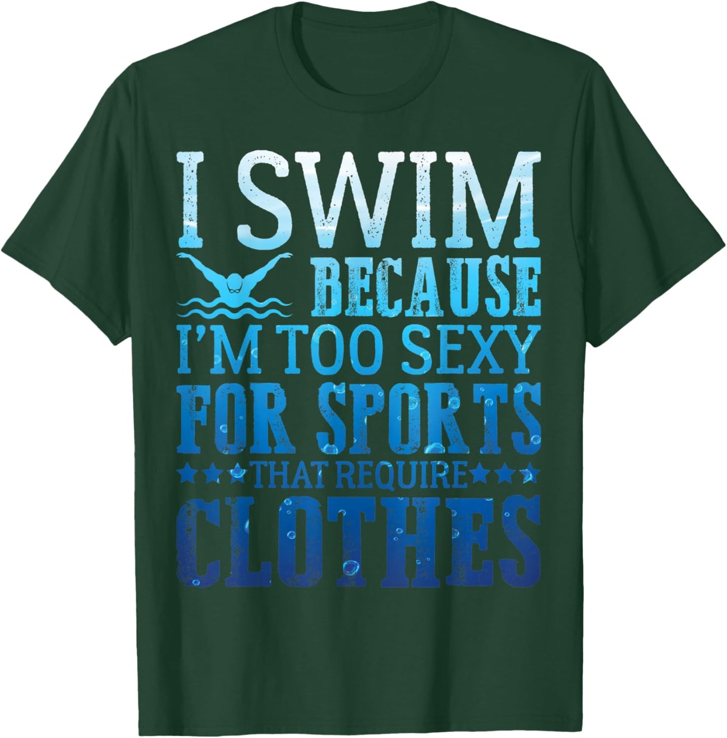 I Swim Because I'm Too Sexy Swimmer Sarcastic Sayings Gifts T-Shirt - T-Shirt | Forest