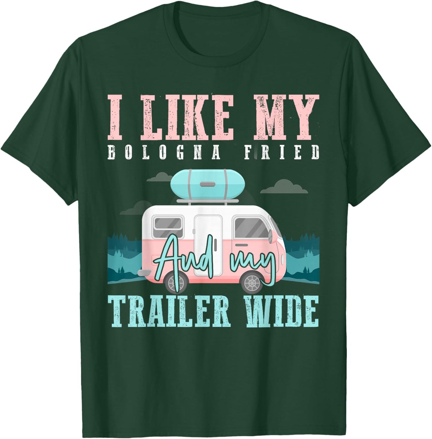 I Like My Bologna Fried and My Trailer Wide T-Shirt - T-Shirt | Forest