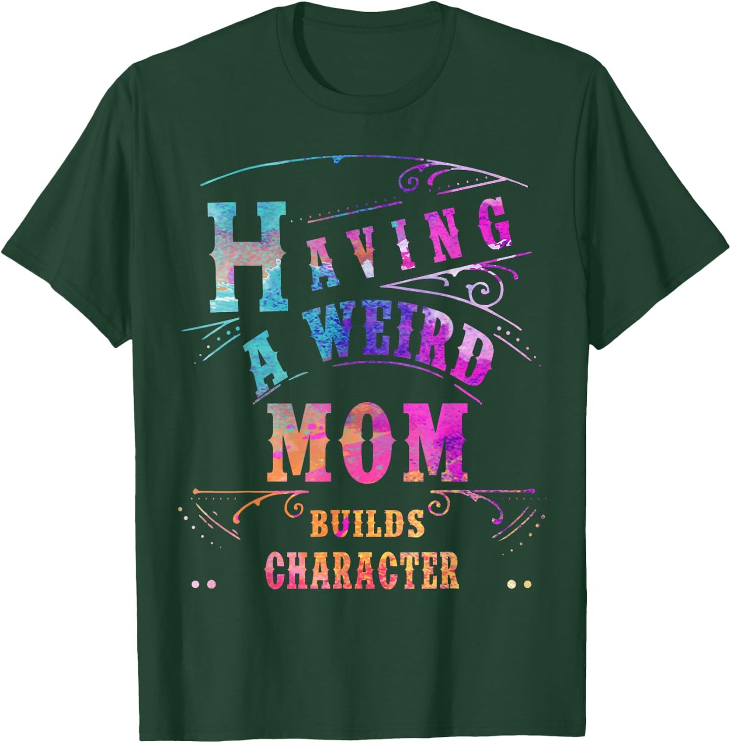 Having a Weird Mom Builds Character Funny Women & mom Gifts T-Shirt - T-Shirt | Forest