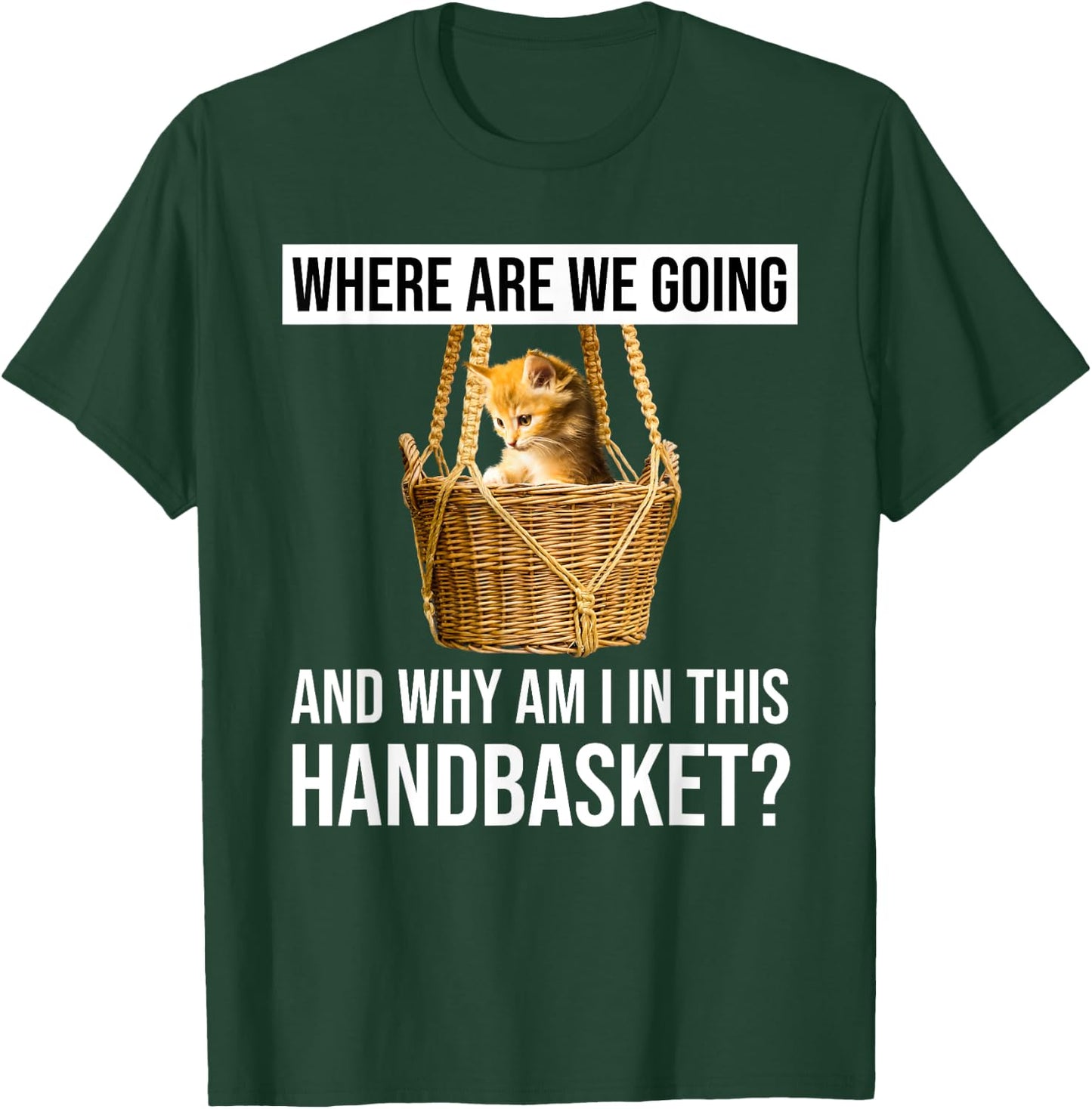 Where Are We Going & Why Am I In This Handbasket Funny Cat Men Women T-Shirt - T-Shirt | Forest