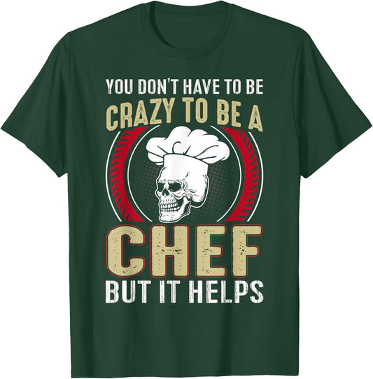 You Don't Have To Be Crazy To Be A Chef But It Helps T-Shirt - T-Shirt | Forest