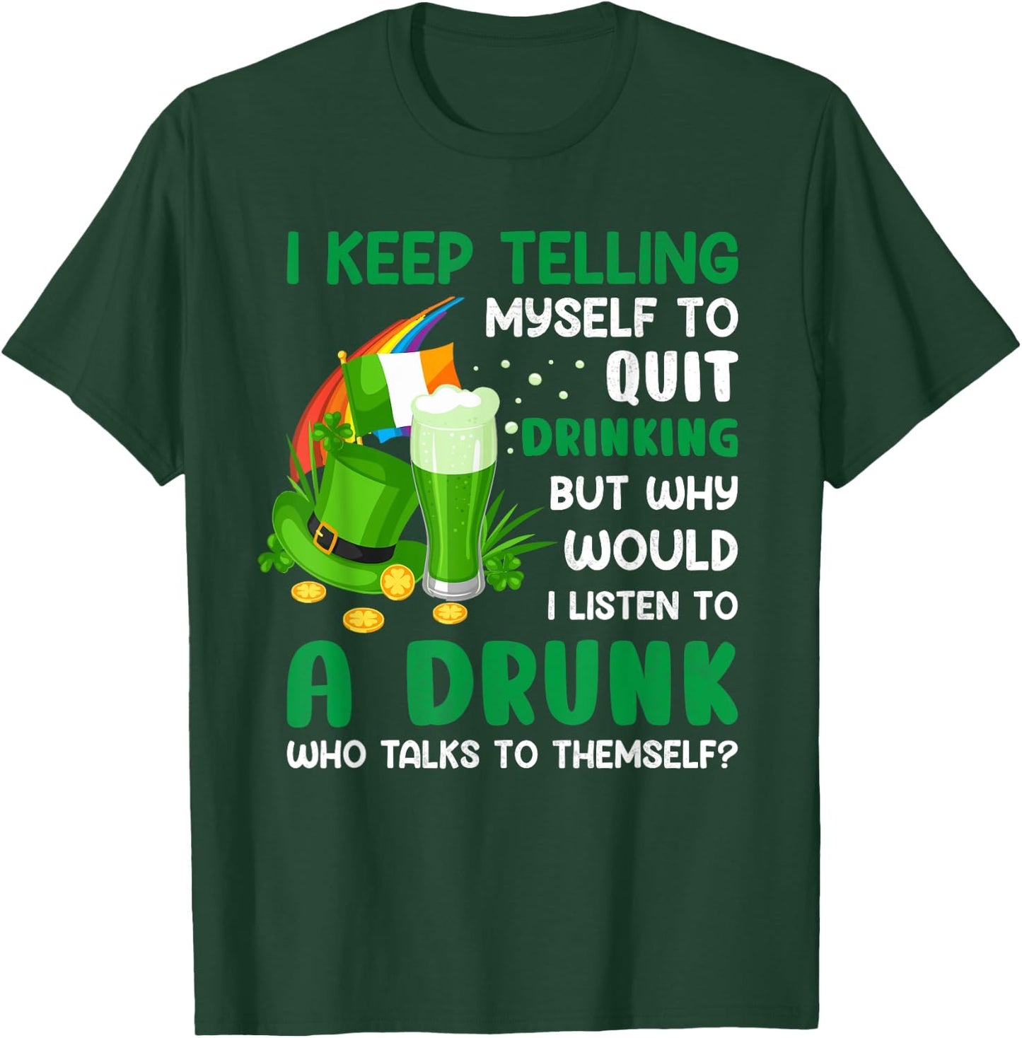 Funny St Patricks Day I Keep Telling Myself To Quit Drinking T-Shirt - T-Shirt | Forest