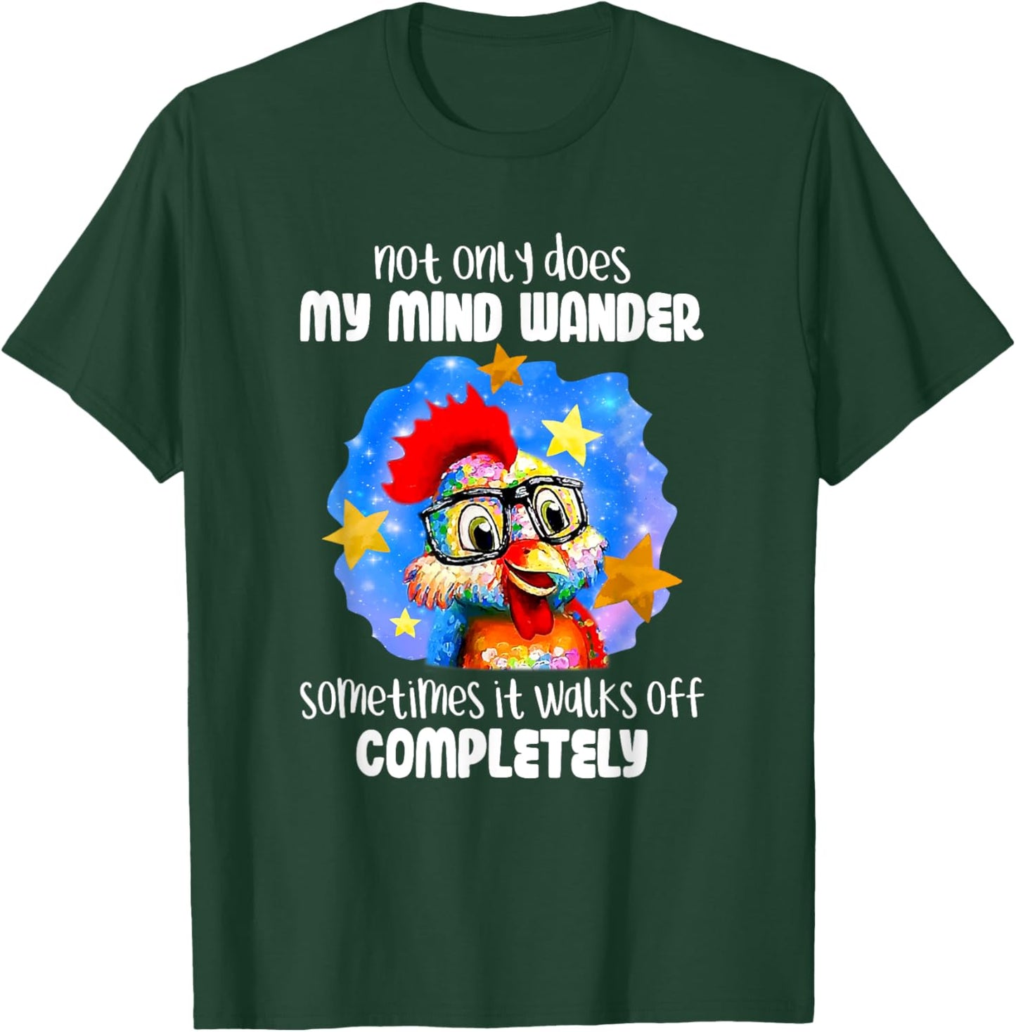 Not Only Does My Mind Wander Sometimes It Walks Off Chicken T-Shirt - T-Shirt | Forest