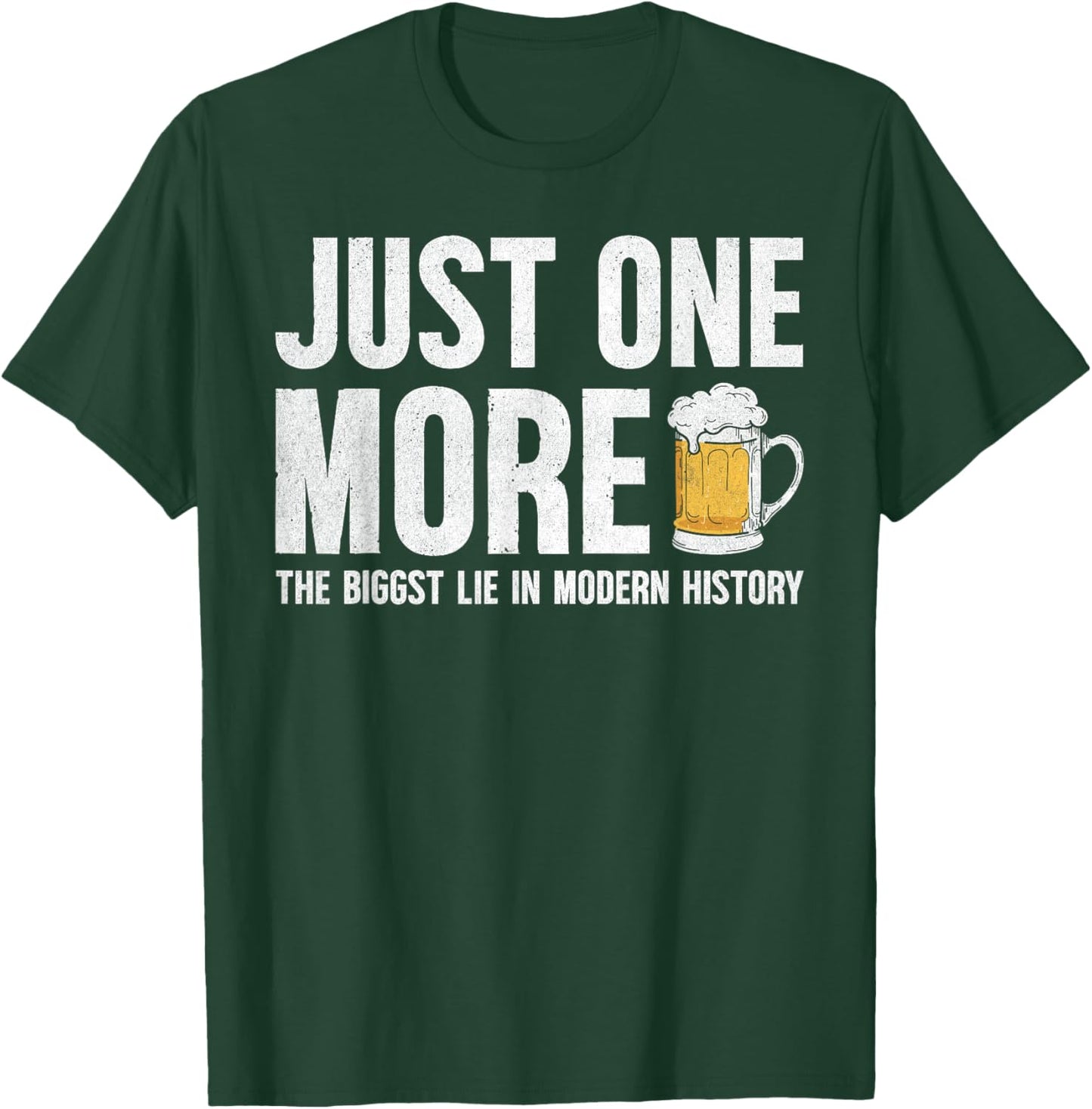 Just one more beer the biggest lie in modern history T-Shirt - T-Shirt | Forest