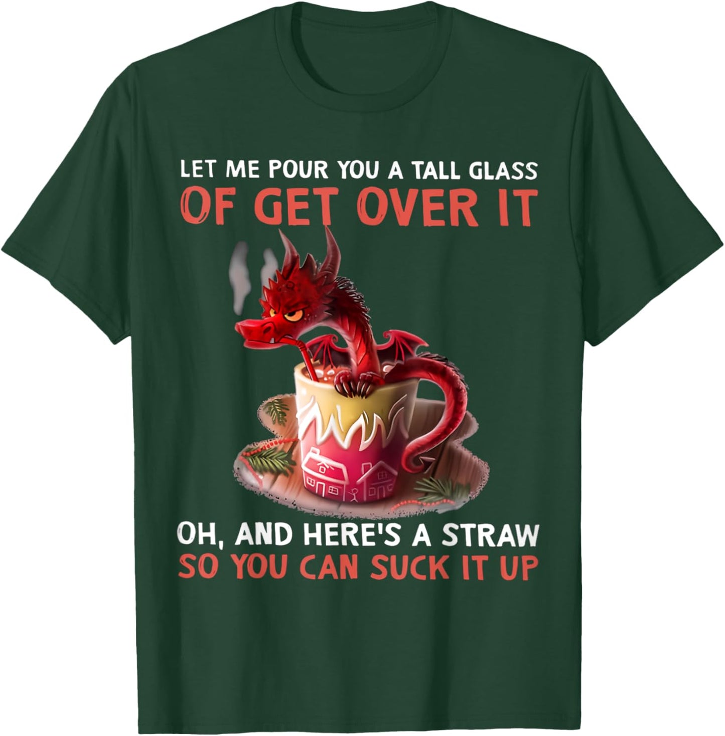 Let Me Pour You A Tall Glass Of Get Over It Oh And Here's T-Shirt - T-Shirt | Forest