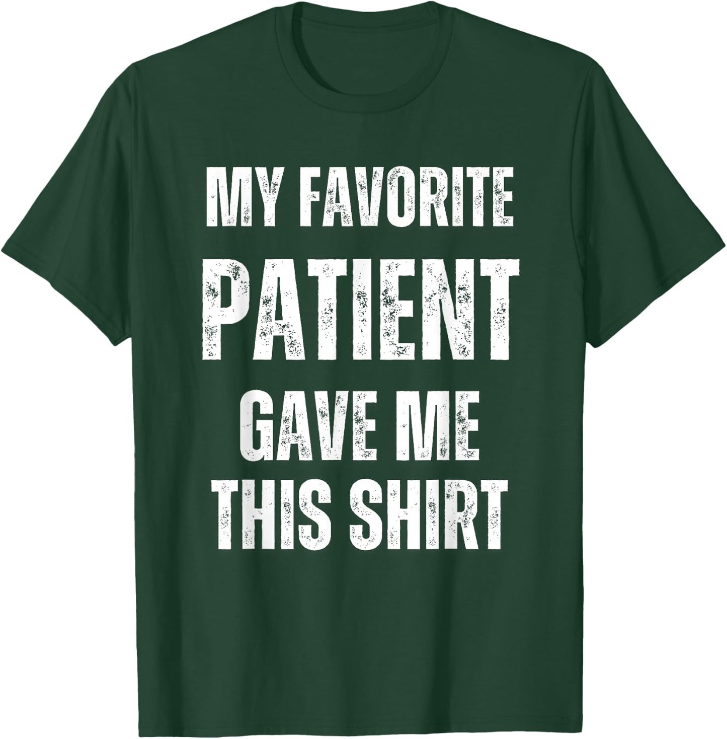 My Favorite Patient Gave Me This Funny Hospital Nurse Doctor T-Shirt - T-Shirt | Forest