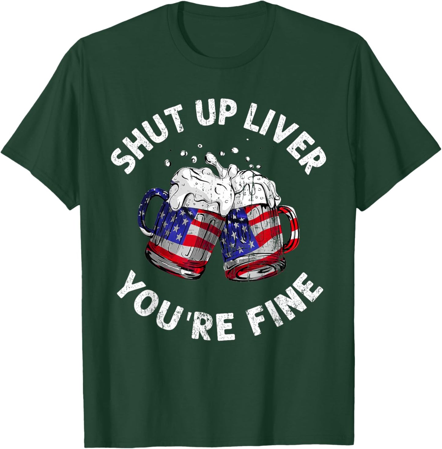 Shut Up Liver You're Fine Funny 4th Of July Beer Drinking Men T-Shirt - T-Shirt | Forest