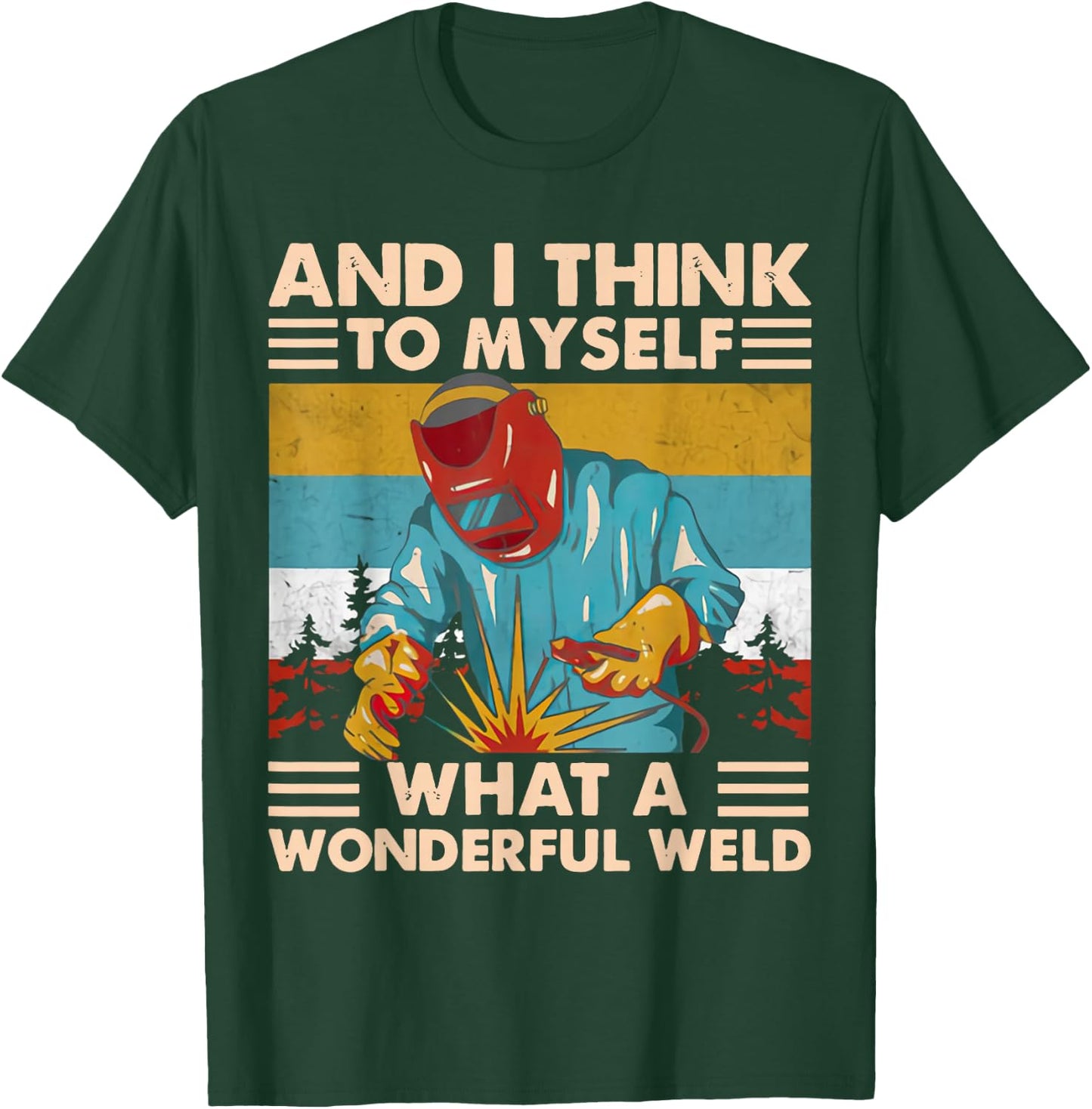 And I Think To Myself What A Wonderful Weld Welder Vintage T-Shirt - T-Shirt | Forest