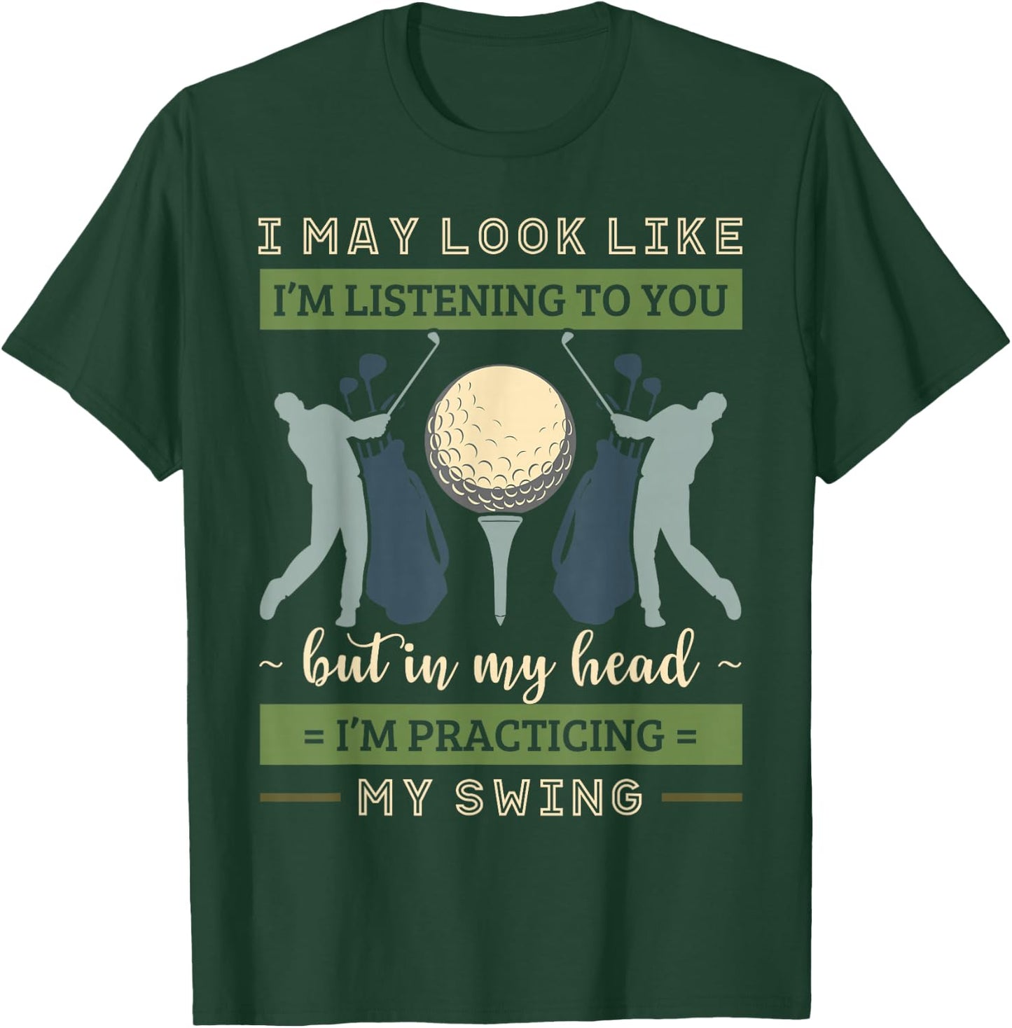 I May Look Like I'm Listening Golf Swing Golfer Par Eagle T-Shirt - T-Shirt | Forest