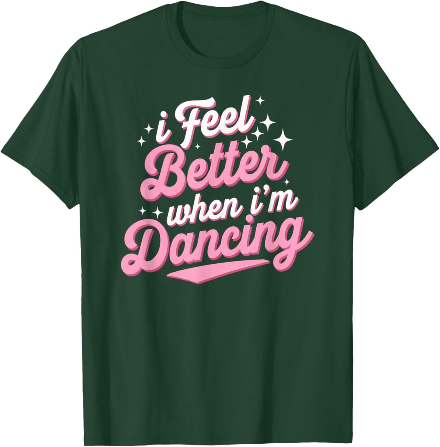 I Feel Better When I'm Dancing Shirt Dancing Love Line T-Shirt - T-Shirt | Forest