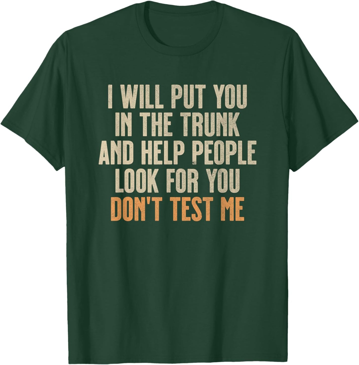 Funny Humor Adult Quote - I Will Put You In the Trunk T-Shirt - T-Shirt | Forest