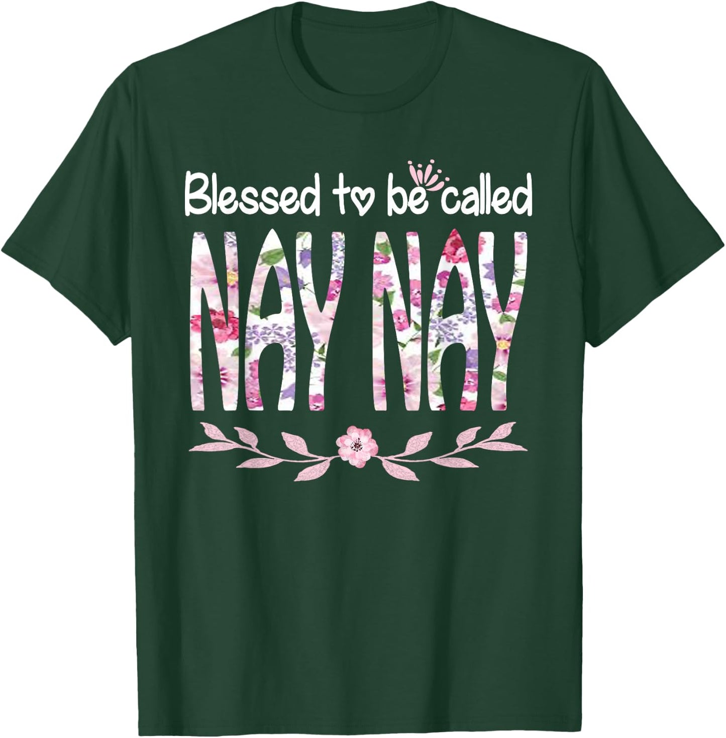 Blessed To Be Called NAY NAY Cute Floral NAY NAY Gift T-Shirt - T-Shirt | Forest