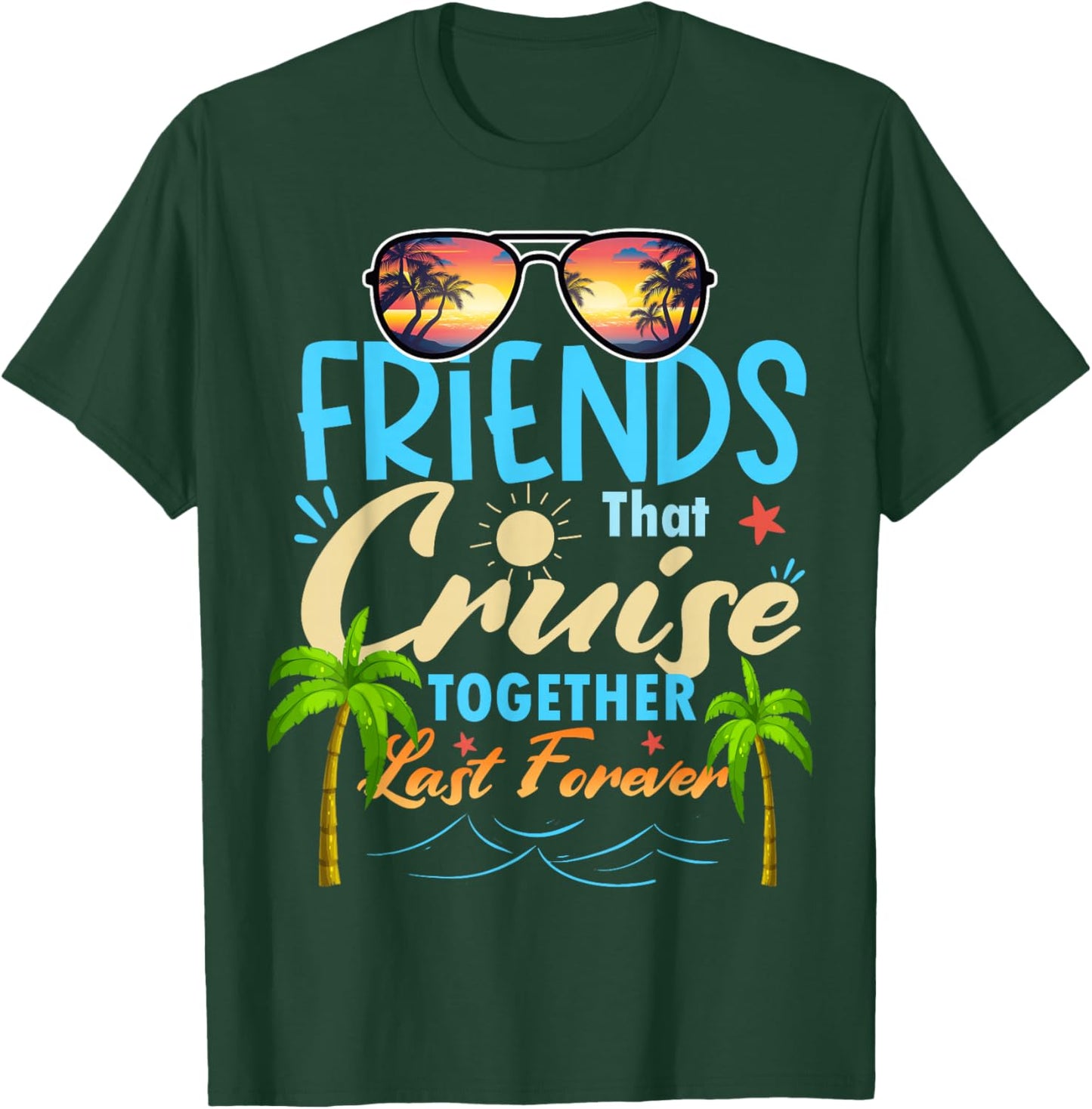 Friends That Cruise Together Last Forever Ship Cruising T-Shirt - T-Shirt | Forest