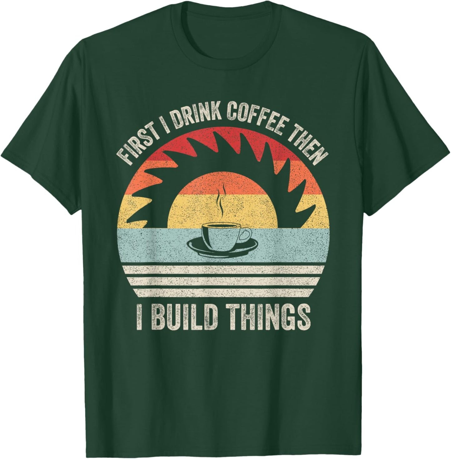 Retro First I Drink Coffee Then I Build Things Woodworking T-Shirt - T-Shirt | Forest