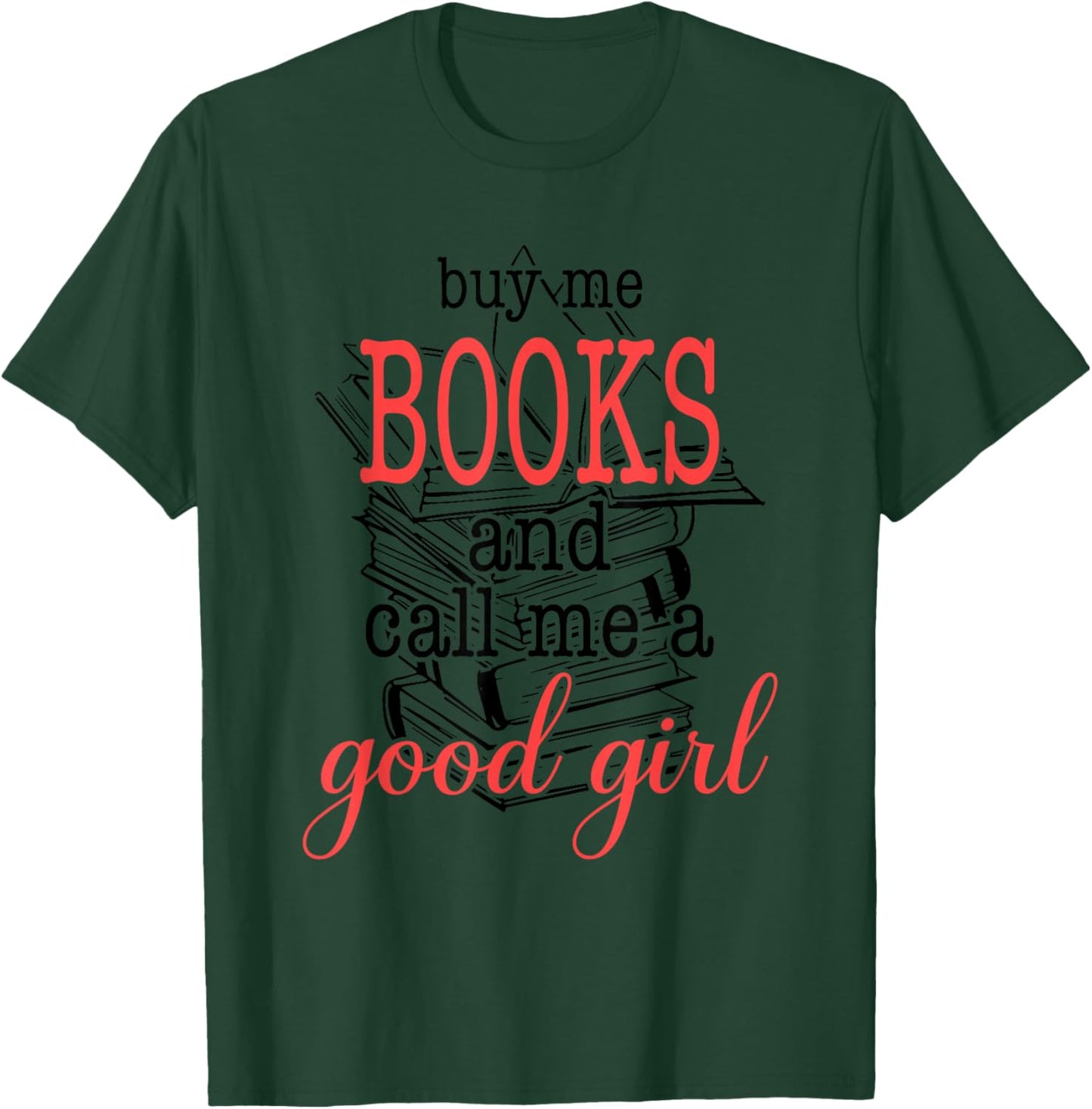 Buy Me Books & Call Me A Good Girl Apparel Book Lover T-Shirt - T-Shirt | Forest