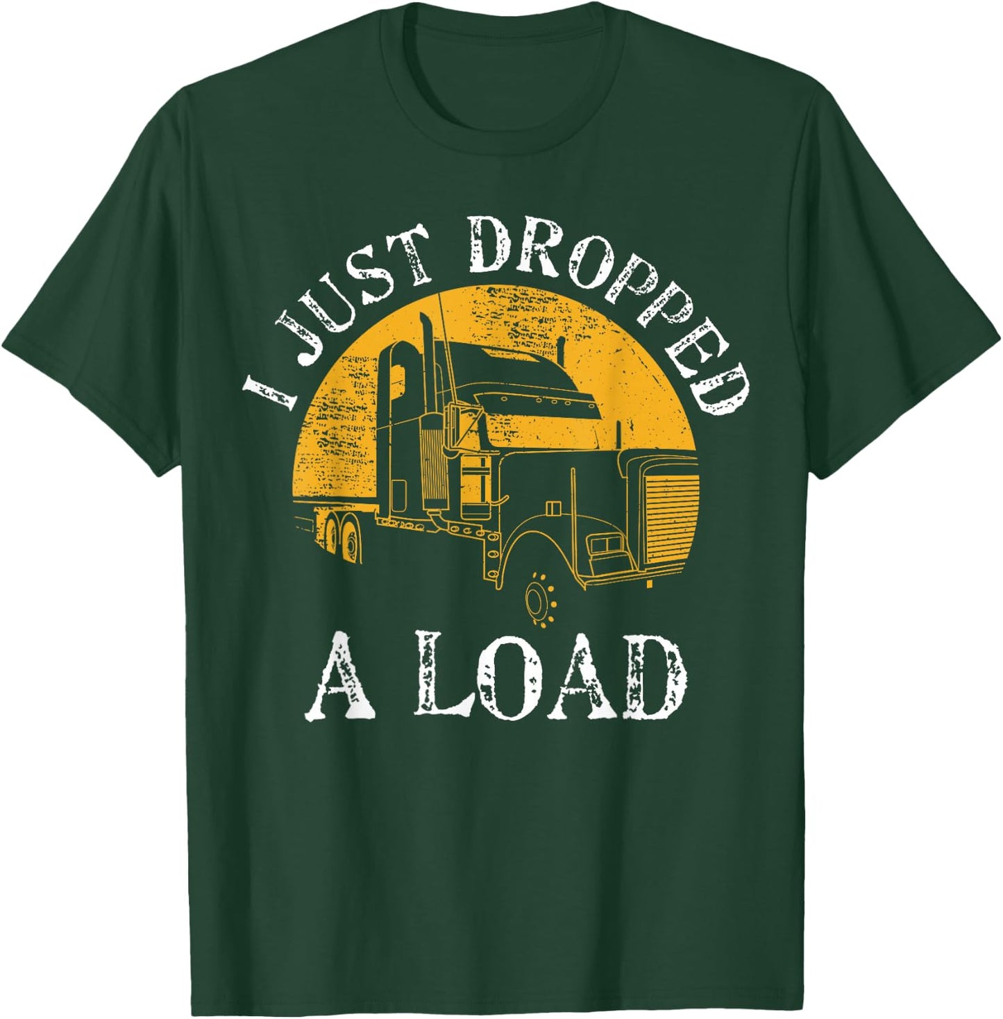 Funny Gift 4 Truck Lorry Drivers Just Dropped A Load T-Shirt - T-Shirt | Forest