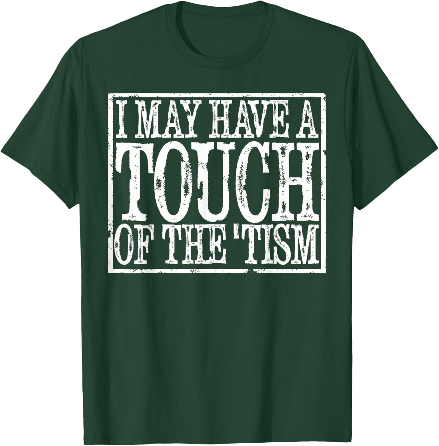 I May Have A Touch Of The Tism T-Shirt - T-Shirt | Forest
