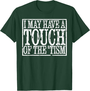I May Have A Touch Of The Tism T-Shirt - T-Shirt | Forest