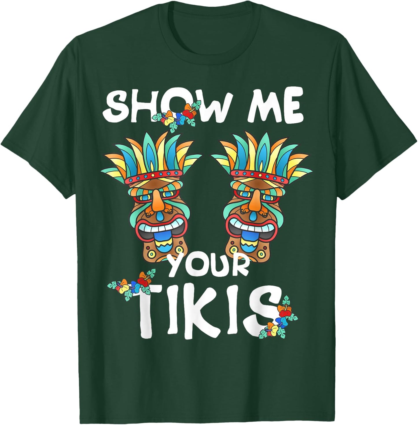 Show me Your Tikis Boobs Funny Hawaiian Aloha Hawaii Luau T-Shirt - T-Shirt | Forest