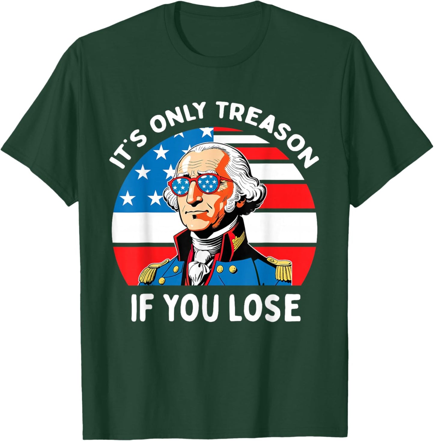 It's Only Treason If You Lose George Washington 4th Of July Men T-Shirt - T-Shirt | Forest