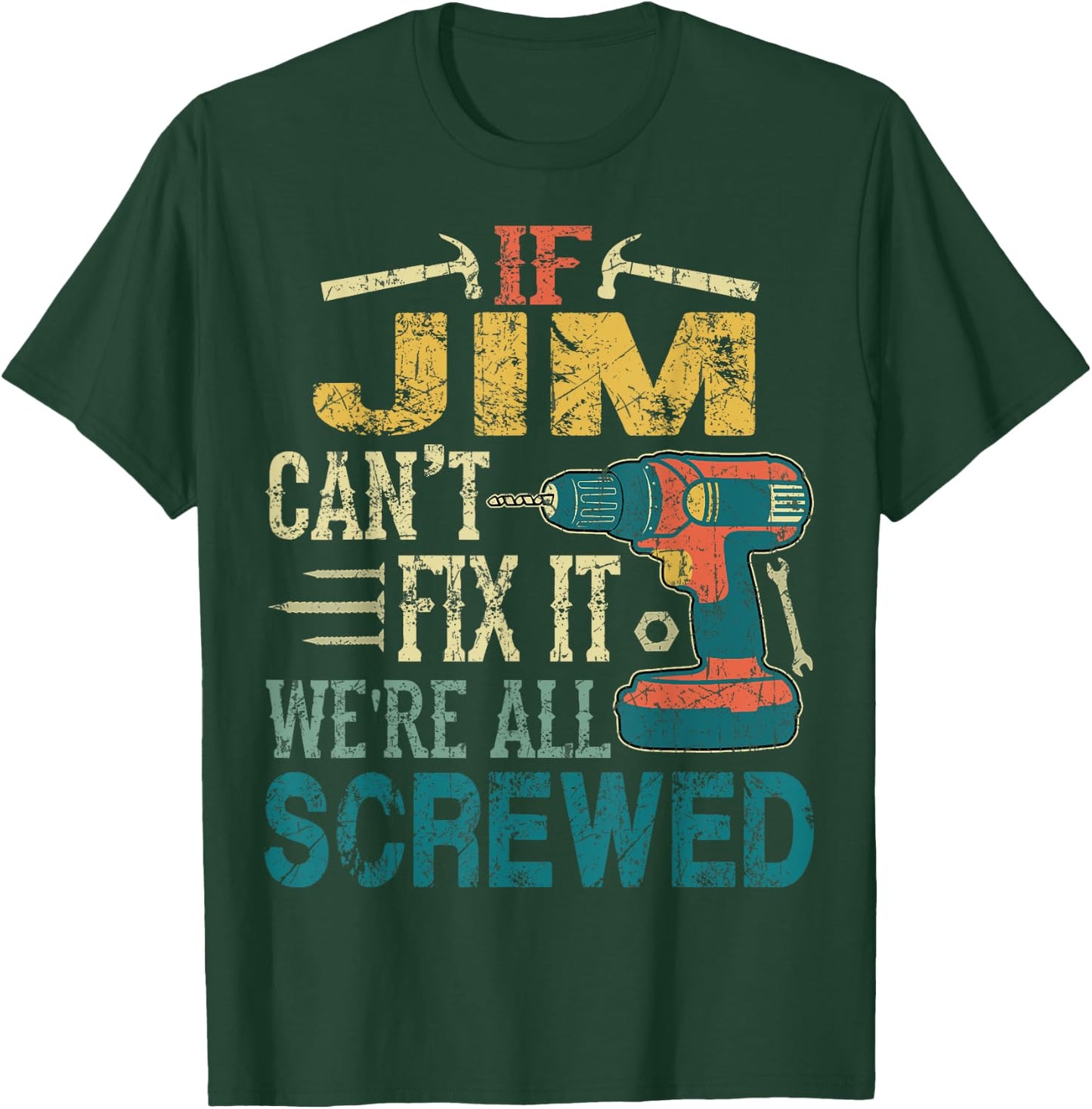If Jim Can't Fix it We're All Screwed Funny Fathers Gift T-Shirt - T-Shirt | Forest