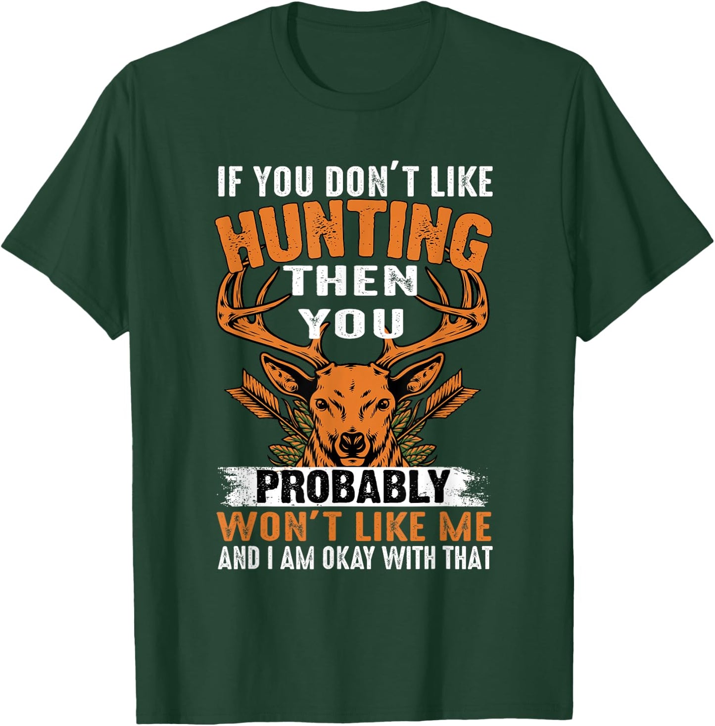 If You Don't Like Hunting Then You Probably Won't Like Me T-Shirt - T-Shirt | Forest