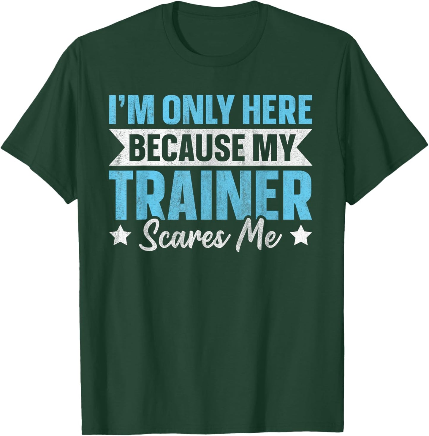 I'm Only Here Because My Trainer Scares Me T-Shirt - T-Shirt | Forest