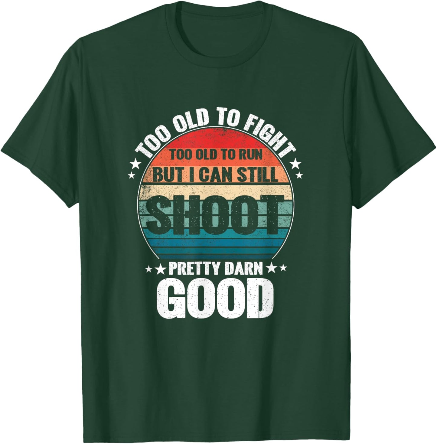 Too Old To Fight Too Slow To Run But I Can Still Shoot T-Shirt - T-Shirt | Forest