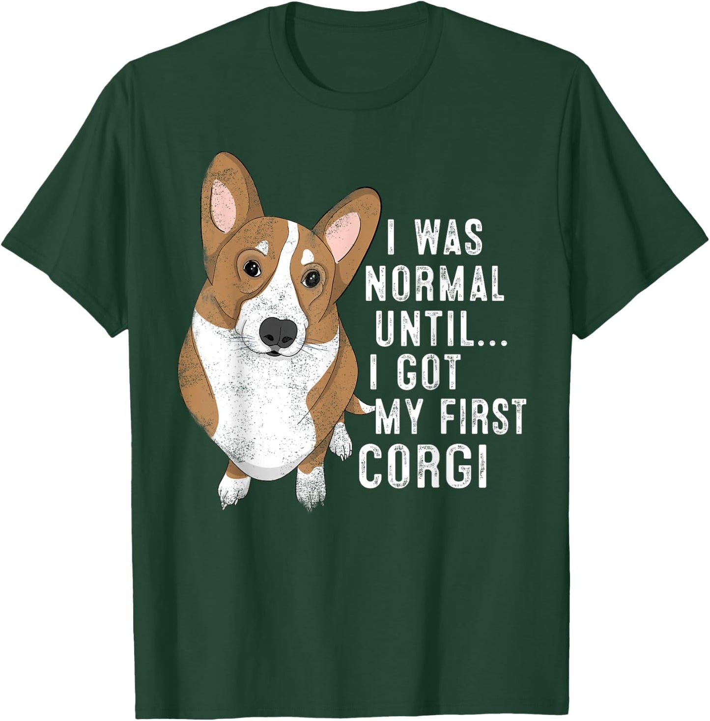 I Was Normal Until I Got My First Corgi Dog Lover Pet Owner Men Women T-Shirt - T-Shirt | Forest